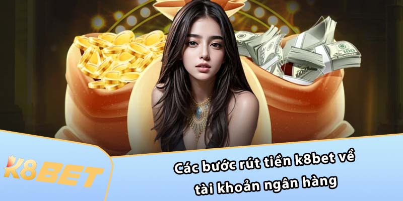 Các bước rút tiền K8BET về tài khoản ngân hàng