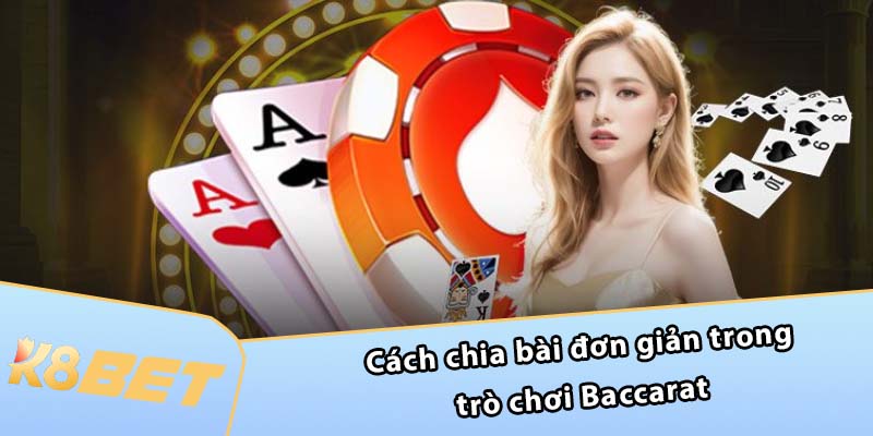 Cách chia bài đơn giản trong trò chơi Baccarat