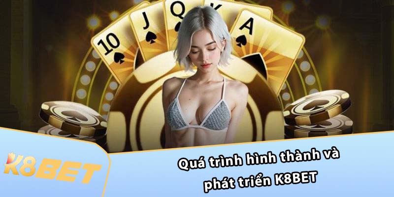 Quá trình hình thành và phát triển K8BET