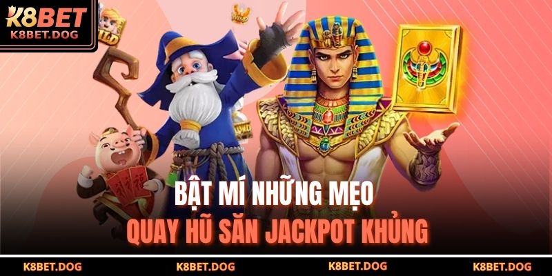 Bật mí những mẹo quay hũ săn jackpot khủng