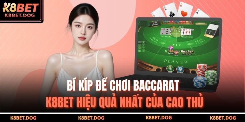 Baccarat K8BET – Trải Nghiệm Tinh Tế Và Cơ Hội Sinh Lời 4 Bí kíp để chơi Baccarat K8BET hiệu quả nhất của cao thủ