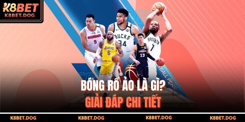 Bóng Rổ Ảo Là Gì? Các Tỷ Lệ Cược Phổ Biến Tại Nhà Cái K8bet 2 Bóng rổ ảo là gì? Giải đáp chi tiết