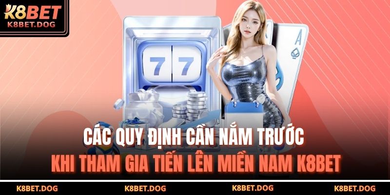 Tiến Lên Miền Nam K8BET – Trải Nghiệm Chiến Thuật Chuẩn Xác 3 Các quy định cần nắm trước khi tham gia Tiến lên miền nam K8BET