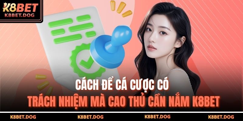 Cách để cá cược có trách nhiệm mà cao thủ cần nắm K8BET
