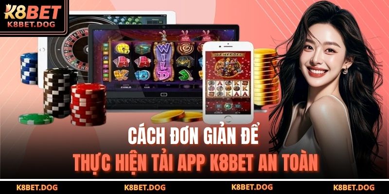 Tải App K8BET – Giải Pháp Thông Minh Để Cá Cược Nhanh Chóng 3 Cách đơn giản để thực hiện tải app K8BET an toàn