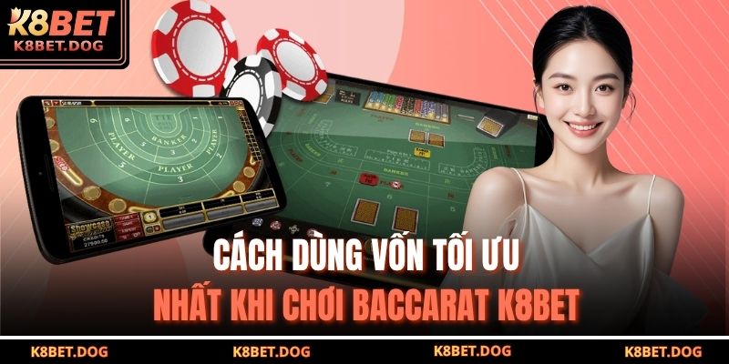 Baccarat K8BET – Trải Nghiệm Tinh Tế Và Cơ Hội Sinh Lời 3 Cách dùng vốn tối ưu nhất khi chơi Baccarat K8BET