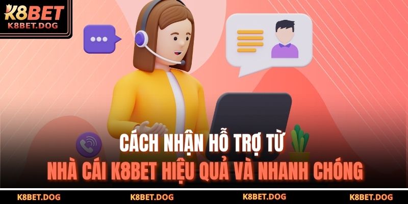 Cách Nhận Hỗ Trợ Từ Nhà Cái K8BET Hiệu Quả Và Nhanh Chóng 1 cách nhận hỗ trợ từ nhà cái