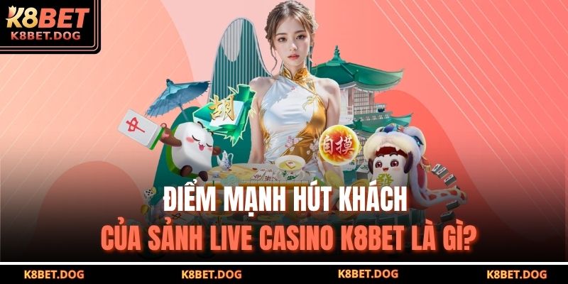 Live Casino K8BET – Trải Nghiệm Cá Cược Chuẩn Quốc Tế 3 Điểm mạnh hút khách của sảnh Live casino K8BET là gì?