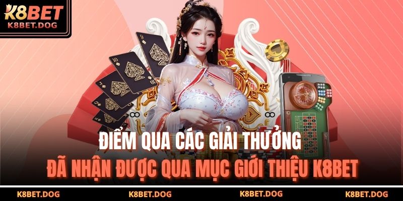 Giới Thiệu K8BET 3 Điểm qua các giải thưởng đã nhận được qua mục giới thiệu K8BET