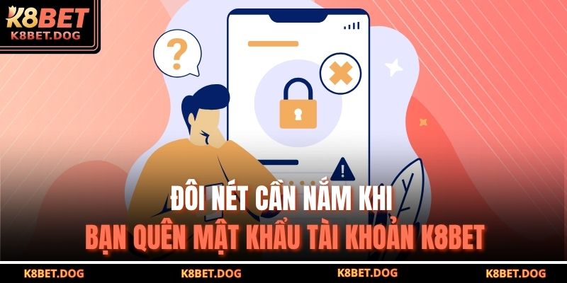 Hướng Dẫn Khắc Phục Lỗi Quên Mật Khẩu K8BET Hiệu Quả Nhất 2 Đôi nét cần nắm khi bạn quên mật khẩu tài khoản K8BET