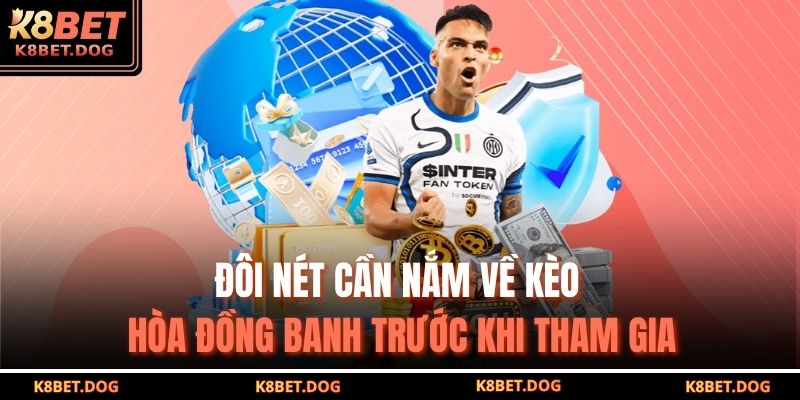 Kèo Hòa Đồng Banh K8BET – Cách Hiểu Và Chiến Lược Hiệu Quả 2 Đôi nét cần nắm về kèo hòa đồng banh trước khi tham gia