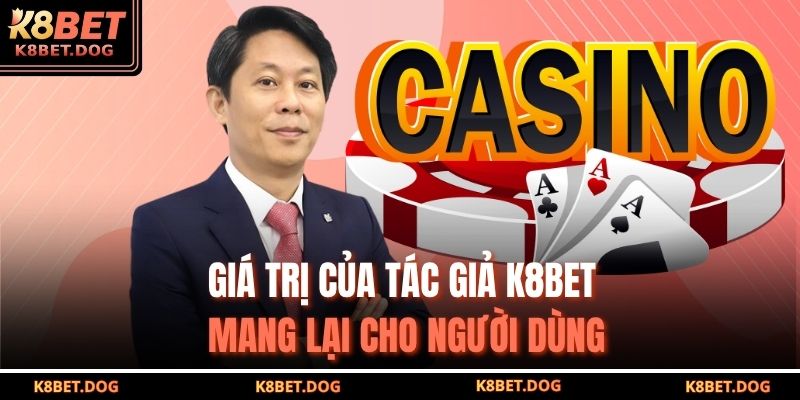 Giá trị của Tác giả K8BET mang lại cho người dùng