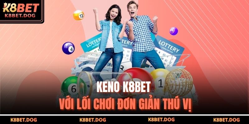 Keno K8bet với lối chơi đơn giản thú vị