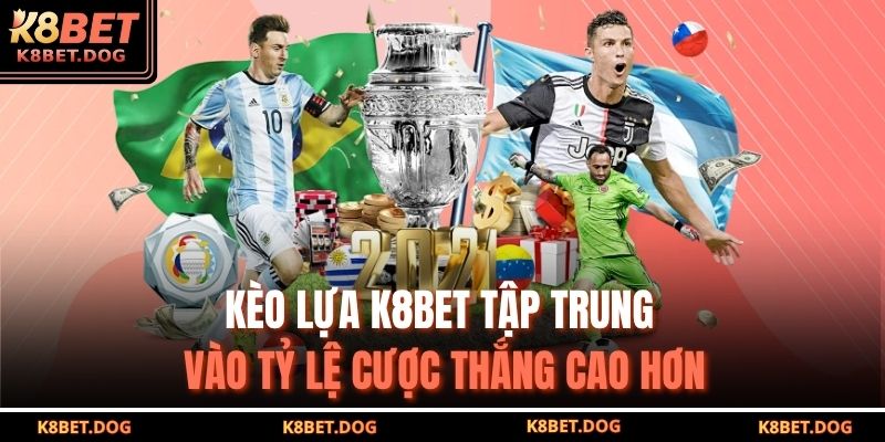 Kèo lựa K8bet tập trung vào tỷ lệ cược thắng cao hơn