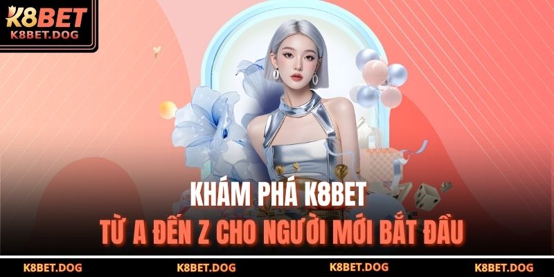 Trang chủ 26 Khám phá K8BET từ A đến Z cho người mới bắt đầu