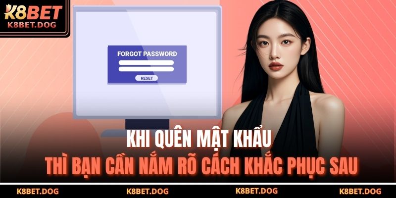 Hướng Dẫn Khắc Phục Lỗi Quên Mật Khẩu K8BET Hiệu Quả Nhất 3 Khi quên mật khẩu thì bạn cần nắm rõ cách khắc phục sau