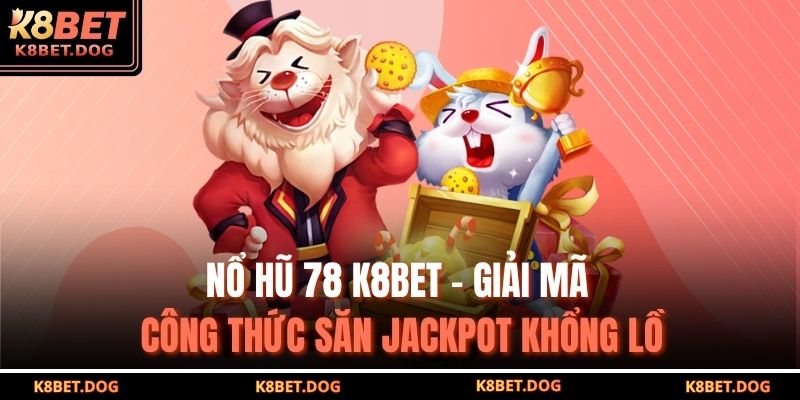 Nổ Hũ 78 K8bet – Giải Mã Công Thức Săn Jackpot Khổng Lồ 5 Nổ hũ 78 K8bet
