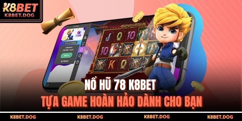 Nổ hũ 78 K8bet - Tựa game hoàn hảo dành cho bạn