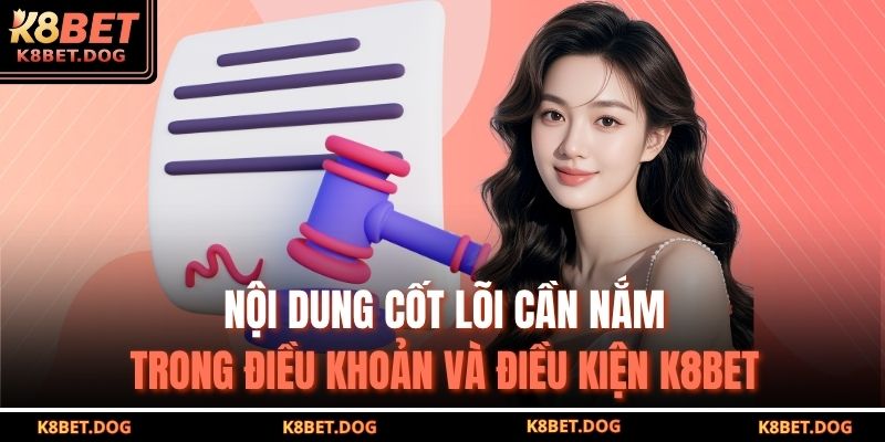 Nội dung cốt lõi cần nắm trong Điều khoản và Điều kiện K8BET