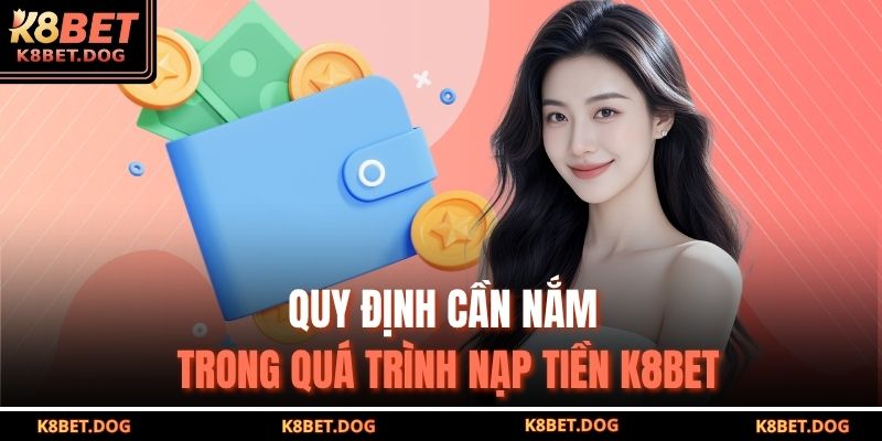 Quy định cần nắm trong quá trình nạp tiền K8BET