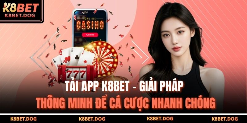 Tải App K8BET – Giải Pháp Thông Minh Để Cá Cược Nhanh Chóng 11 tải app K8BET