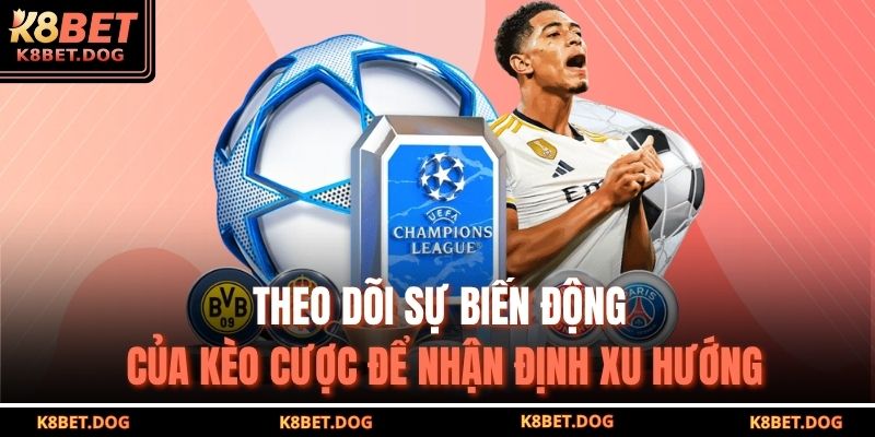 Theo dõi sự biến động của kèo cược để nhận định xu hướng