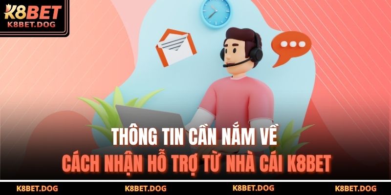 Cách Nhận Hỗ Trợ Từ Nhà Cái K8BET Hiệu Quả Và Nhanh Chóng 2 Thông tin cần nắm về cách nhận hỗ trợ từ nhà cái K8BET