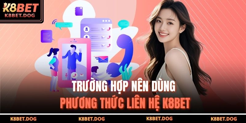 Trường hợp nên dùng phương thức liên hệ K8BET