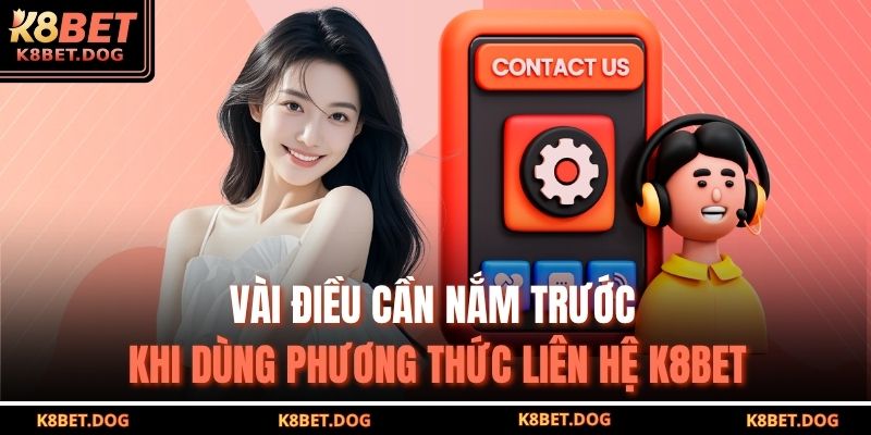 Vài điều cần nắm trước khi dùng phương thức liên hệ K8BET