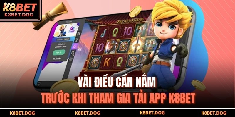 Tải App K8BET – Giải Pháp Thông Minh Để Cá Cược Nhanh Chóng 2 Vài điều cần nắm trước khi tham gia tải app K8BET